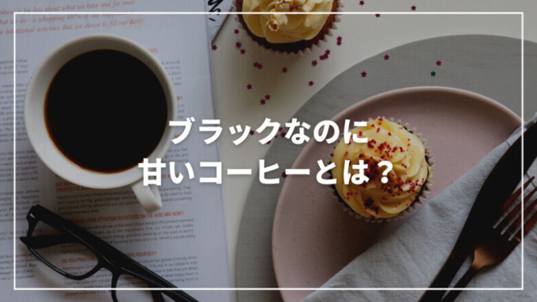 【厳選】甘いコーヒーとは？種類からおすすめのコーヒー豆＆粉までご紹介