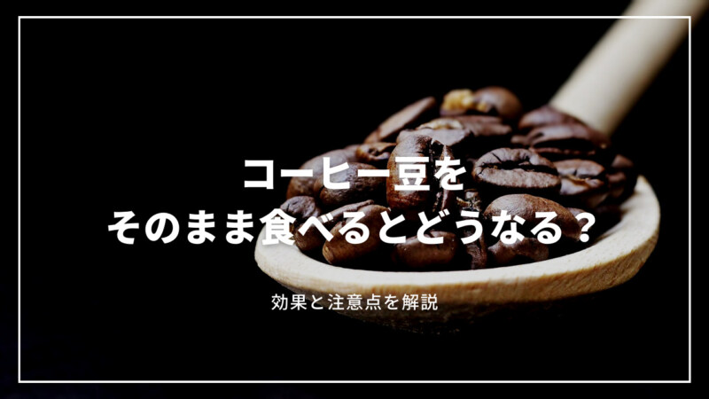 コーヒー豆をそのまま食べるとどうなるの？効果・効能と注意点を解説