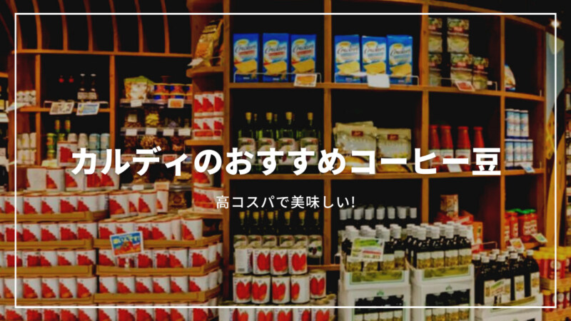 カルディのおすすめコーヒー豆ランキング13選！高コスパで美味しい