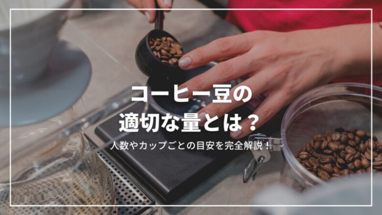 コーヒー豆の適切な量とは？淹れる人数やカップごとの目安を完全解説