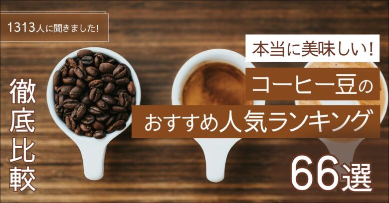 本当に美味しいコーヒー豆のおすすめ人気ランキング66選