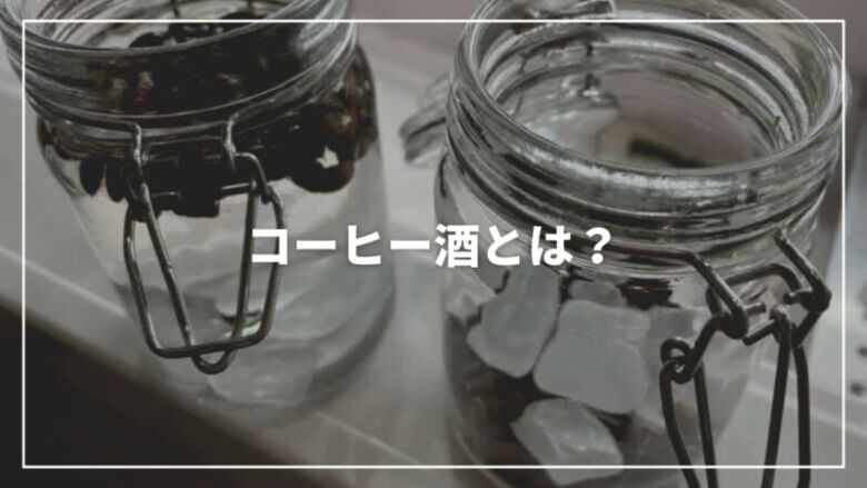 【最新】コーヒー酒とは？種類から美味しい作り方・飲み方まで完全解説