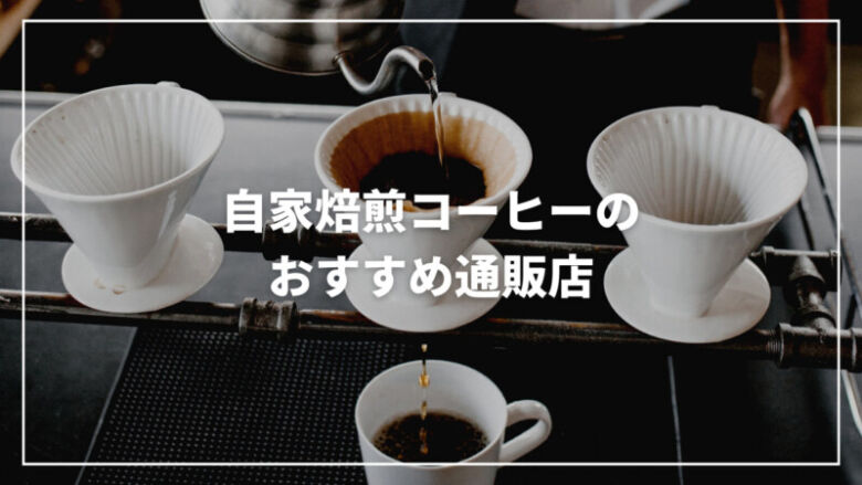 【決定版】自家焙煎のおすすめコーヒー通販店9選！コスパ抜群で美味しい