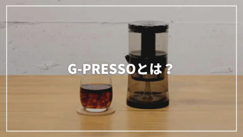 【話題】G-PRESSOとは？たった4分でコールドブリューが楽しめる