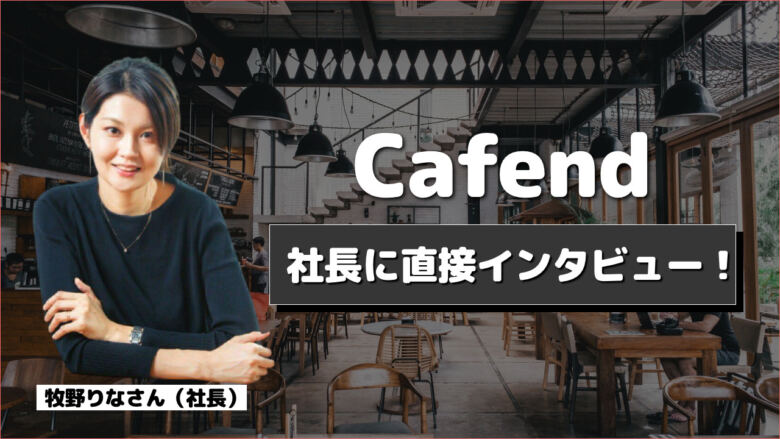 Cafend（カフェンド）の代表が語る！今最も注力していることとは？