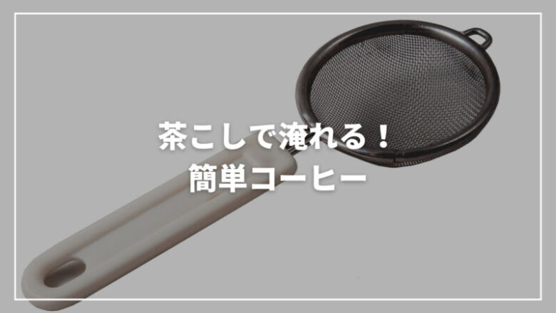 【初心者必見】茶こしで簡単コーヒー！味わいから分量・入れ方までご紹介