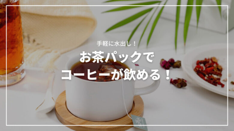 お茶パックでコーヒーが飲める！手軽な水出しのレシピ・作り方を解説