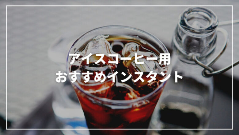 アイスコーヒー用のおすすめインスタント9選！美味しい淹れ方も紹介