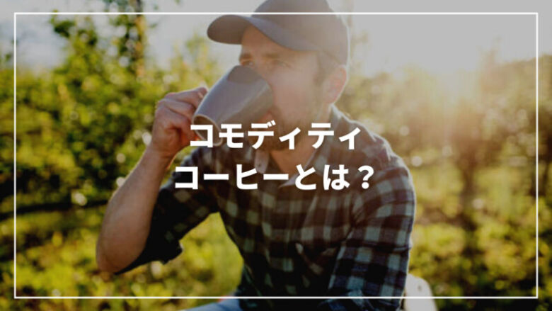 【最新】コモディティコーヒーとは？その特徴から違い・おすすめまで紹介