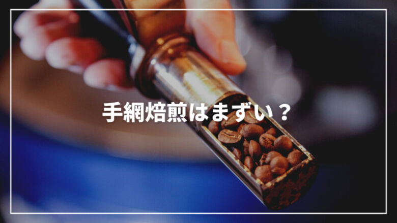 【入門】手網焙煎はまずい？美味しく焙煎できるやり方を完全解説！