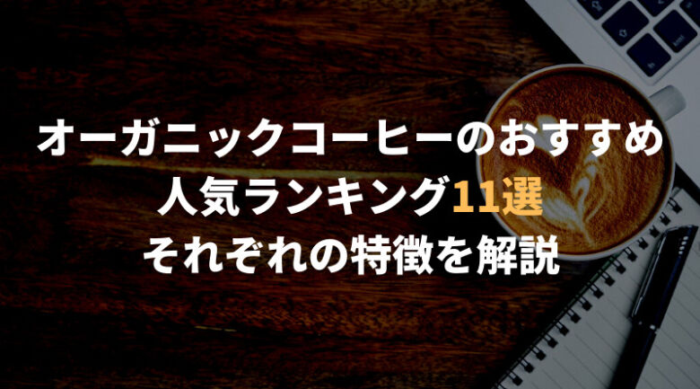 オーガニックコーヒーのおすすめ人気ランキング11選！通販で買える