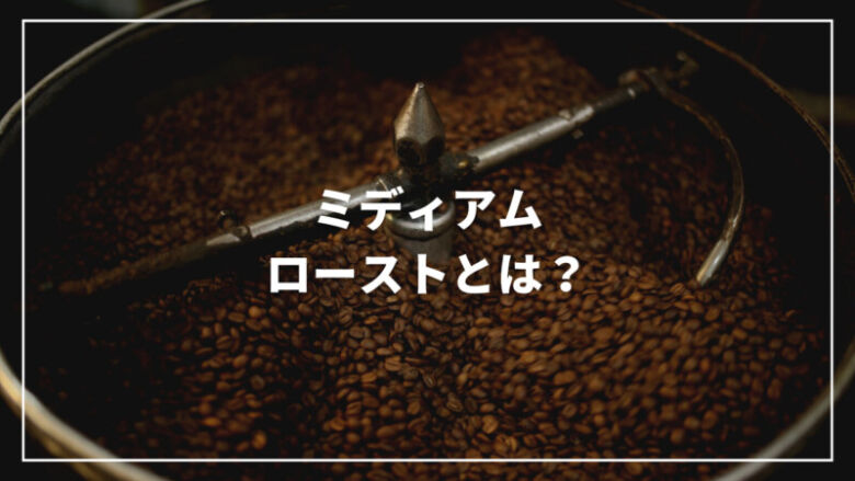 【浅煎り】ミディアムローストとは？味の特徴から焙煎のコツまで徹底解説