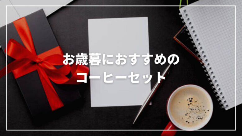 お歳暮におすすめの人気コーヒーセット11選！おしゃれでコスパ抜群