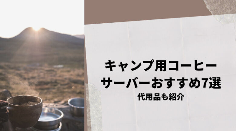 キャンプにおすすめの人気コーヒーサーバー7選！美味しい淹れ方も紹介