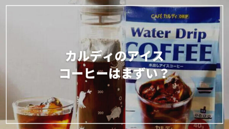 【2023年最新】カルディのアイスコーヒーはまずい？おすすめをご紹介