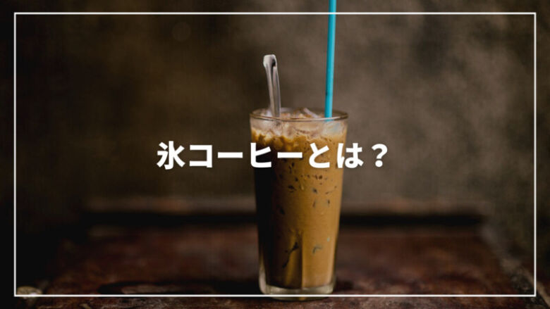 【最新】氷コーヒーとは？美味しい作り方・レシピからおすすめまでご紹介