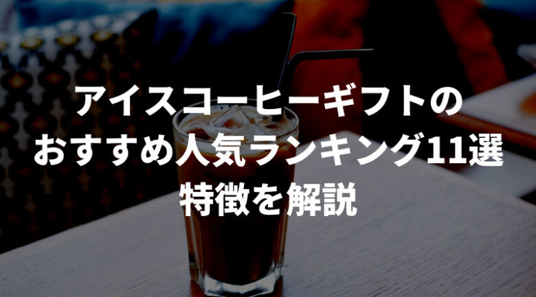 【徹底比較】アイスコーヒーギフトのおすすめ人気ランキング11選！通販でも買える