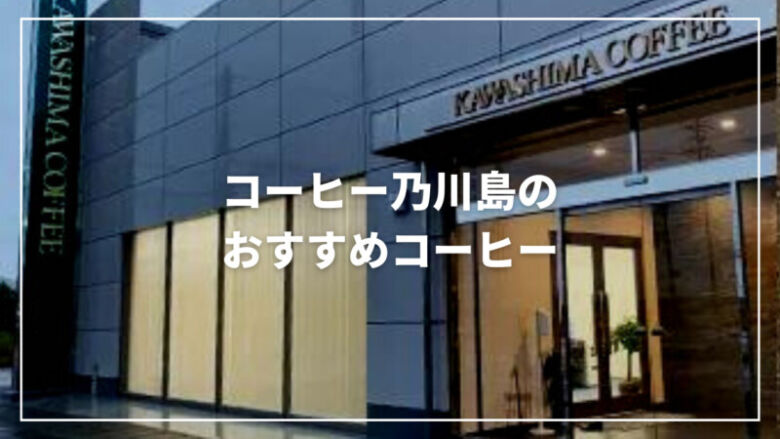 コーヒー乃川島のおすすめ人気コーヒーランキング15選！口コミも紹介