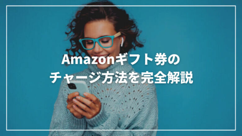 Amazonギフト券のチャージ方法を完全解説！お得なやり方も紹介