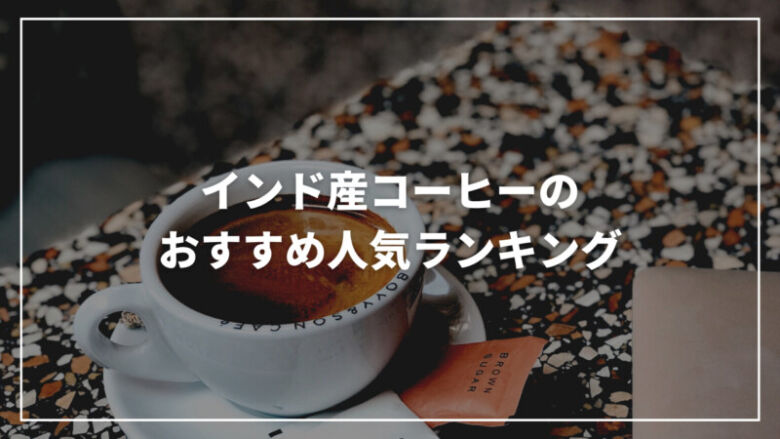 【2023年4月】インド産コーヒーのおすすめ人気ランキング13選！