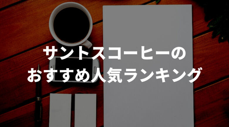 サントスコーヒーのおすすめ人気ランキング11選！通販で買える