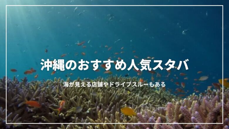 沖縄のおすすめ人気スタバ11選！海が見える店舗やドライブスルーも