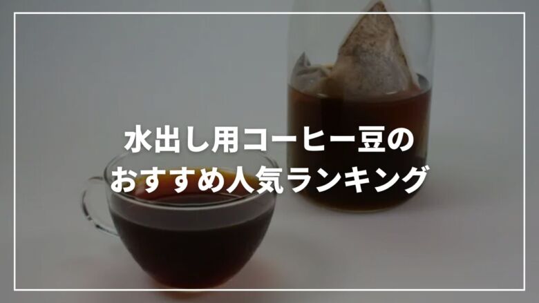 水出し(ダッチコーヒー)用コーヒー豆のおすすめ人気ランキング19選！