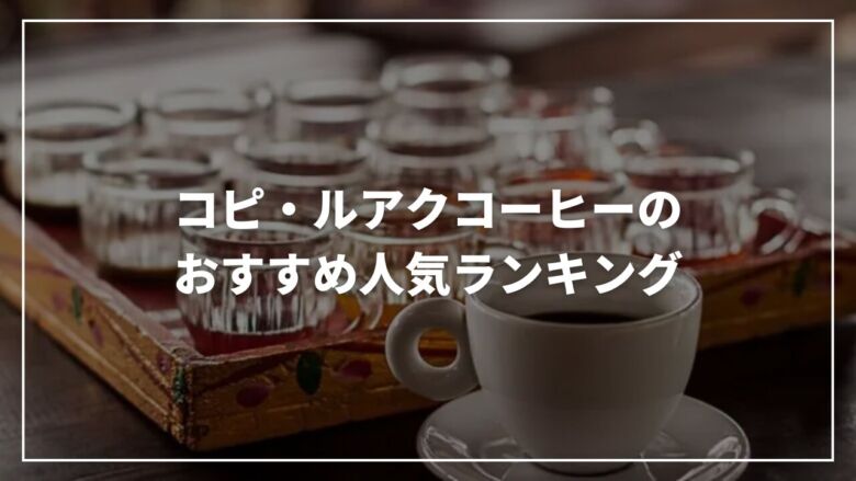 コピ・ルアク(ジャコウネコ)コーヒーのおすすめ人気ランキング11選！