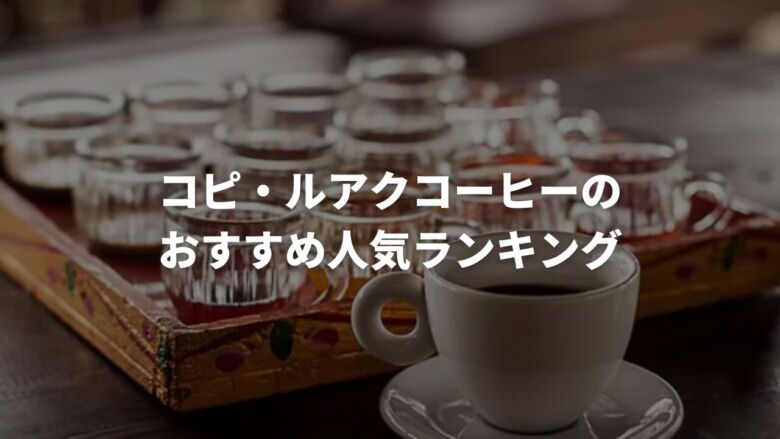 コピ・ルアク(ジャコウネコ)コーヒーのおすすめ人気ランキング11選！