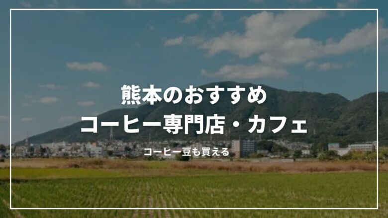 熊本のおすすめコーヒー専門店・カフェ13選！コーヒー豆も買える
