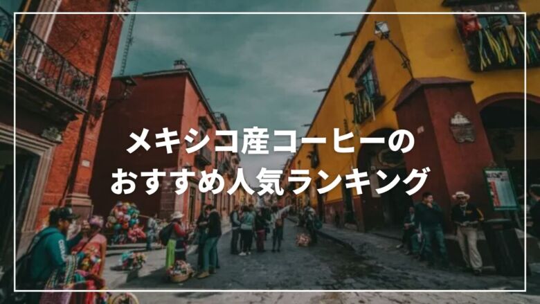 【2025年9月】メキシコ産コーヒーのおすすめ人気ランキング15選