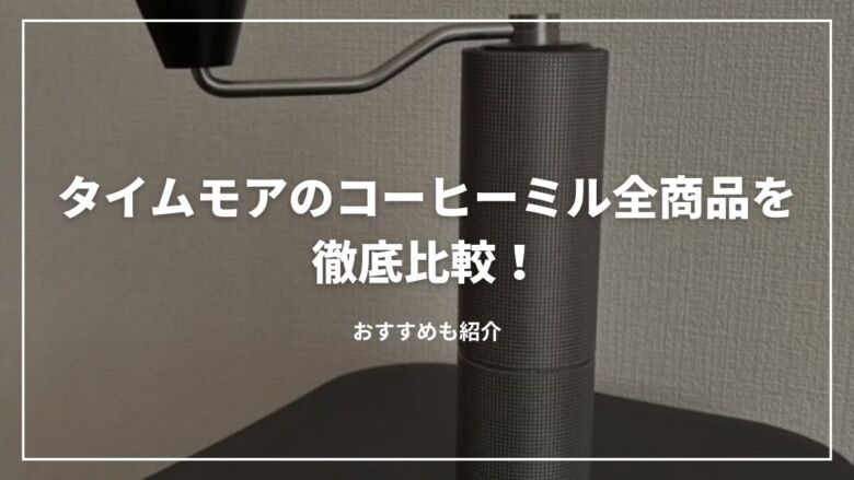 【最新】タイムモアのコーヒーミル全商品を徹底比較！おすすめも紹介