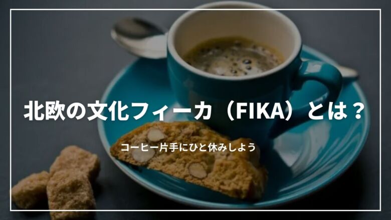 北欧の文化フィーカ（FIKA）とは？コーヒー片手にひと休みしよう