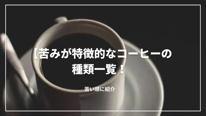 【徹底解説】苦みが特徴的なコーヒーの種類一覧！苦い順に紹介