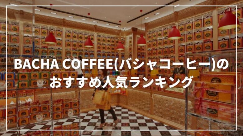 BACHA COFFEE(バシャコーヒー)のおすすめ人気ランキング16選
