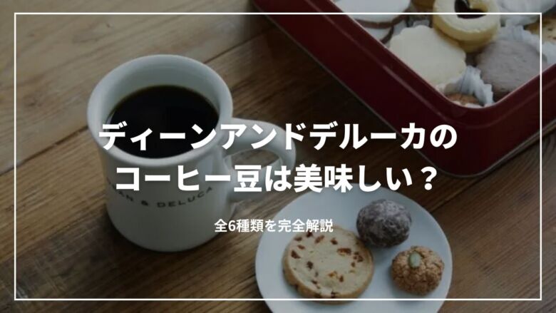 ディーンアンドデルーカのコーヒー豆は美味しい？全6種類を完全解説
