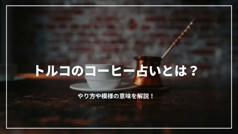 【自宅でできる】トルコのコーヒー占いとは？やり方や模様の意味を解説！