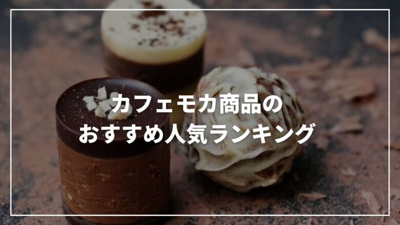 【2025年9月】カフェモカ商品のおすすめ人気ランキング11選！