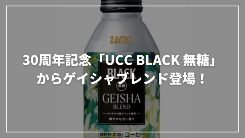 30周年記念「UCC BLACK 無糖」からゲイシャブレンド登場！