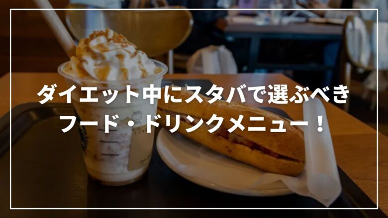 ダイエット中にスタバで選ぶべきフード・ドリンクメニュー6選！