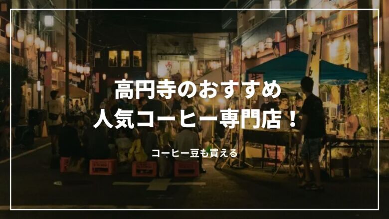 【厳選】高円寺のおすすめ人気コーヒー専門店13選！コーヒー豆も買える