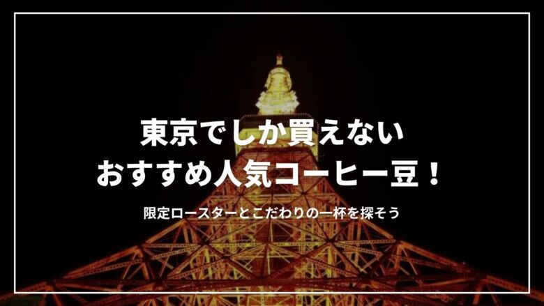 【厳選】東京でしか買えないおすすめ人気コーヒー豆11選！限定ロースターとこだわりの一杯を探そう