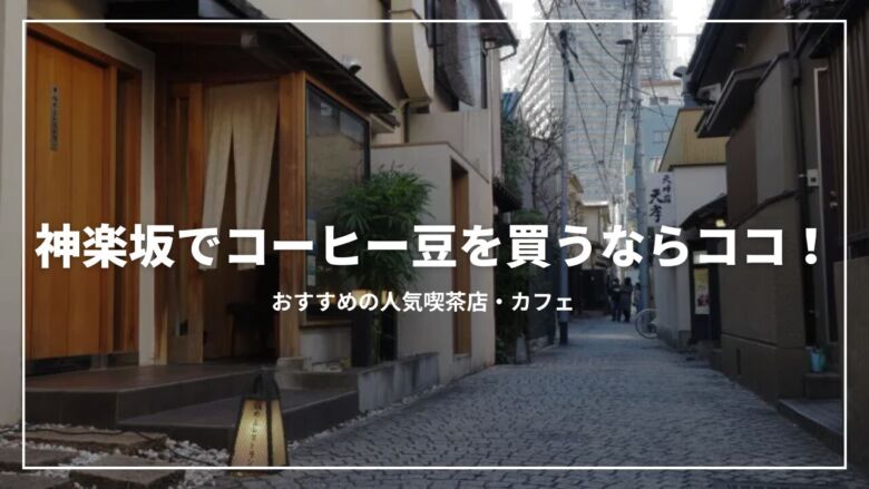 神楽坂でコーヒー豆を買うならココ！おすすめの人気喫茶店・カフェ12選！