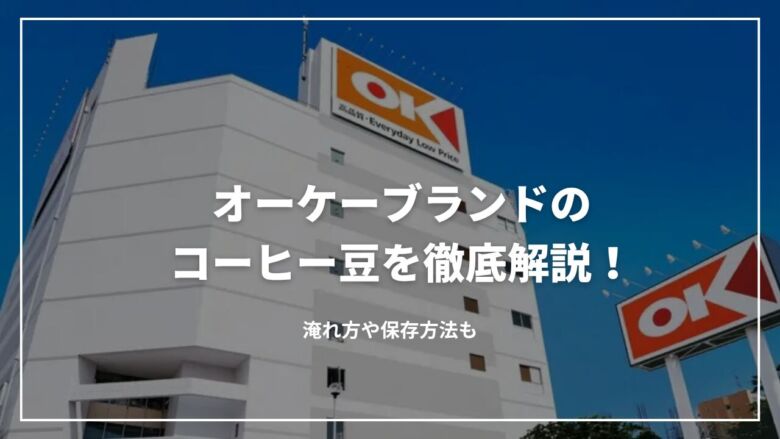 【OKストア】オーケーブランドのコーヒー豆を徹底解説！淹れ方や保存方法も