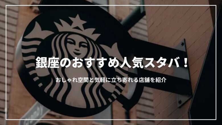 銀座のおすすめ人気スタバ10選！おしゃれ空間と気軽に立ち寄れる店舗を紹介