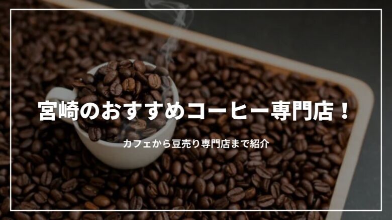 宮崎のおすすめコーヒー専門店10選！カフェから豆売り専門店まで紹介