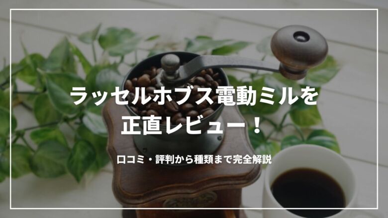 ラッセルホブス電動ミルを正直レビュー！口コミ・評判から種類まで完全解説