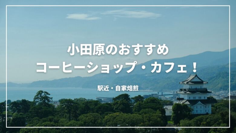 小田原のおすすめコーヒーショップ・カフェ15選！駅近・自家焙煎