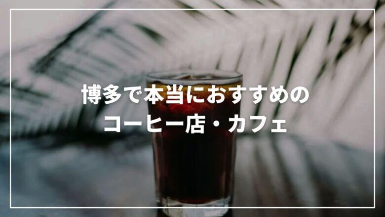 【2025年】博多で本当におすすめのコーヒー店・カフェ15選！