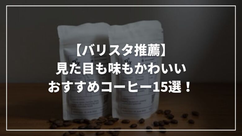 【バリスタ推薦】見た目も味もかわいいおすすめコーヒー15選！